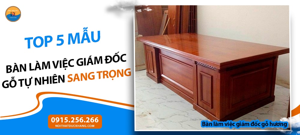 5 Bàn làm việc giám đốc gỗ tự nhiên sang trọng, đẳng cấp 2025