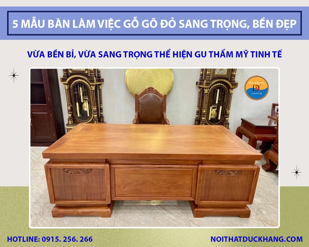 Top 5 mẫu bàn làm việc gỗ gõ đỏ sang trọng, bền đẹp 2025