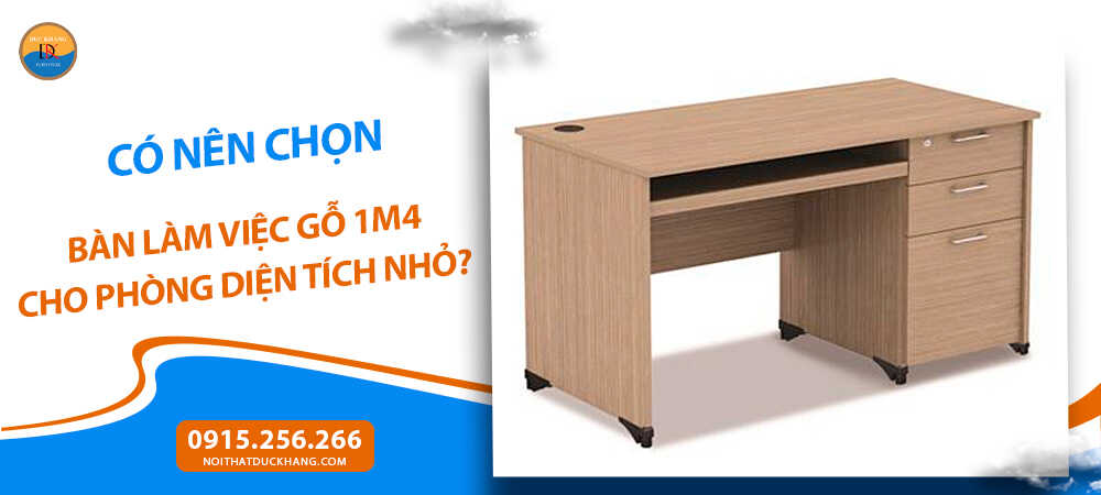 Có nên chọn bàn làm việc gỗ 1m4 cho phòng diện tích nhỏ?