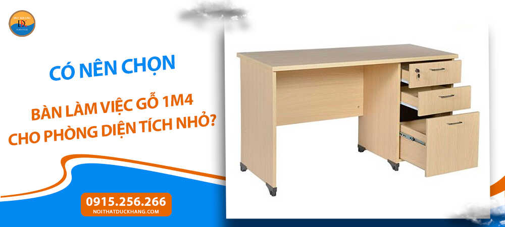 Có nên chọn bàn làm việc gỗ 1m4 cho phòng diện tích nhỏ?