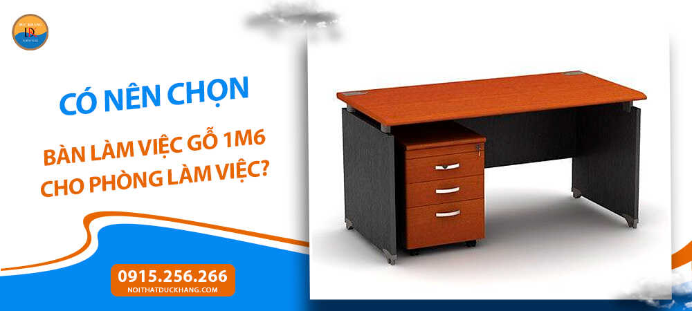 Có nên chọn bàn làm việc gỗ 1m6 cho phòng làm việc?