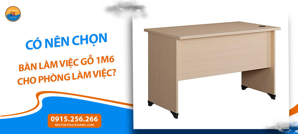 Có nên chọn bàn làm việc gỗ 1m6 cho phòng làm việc?
