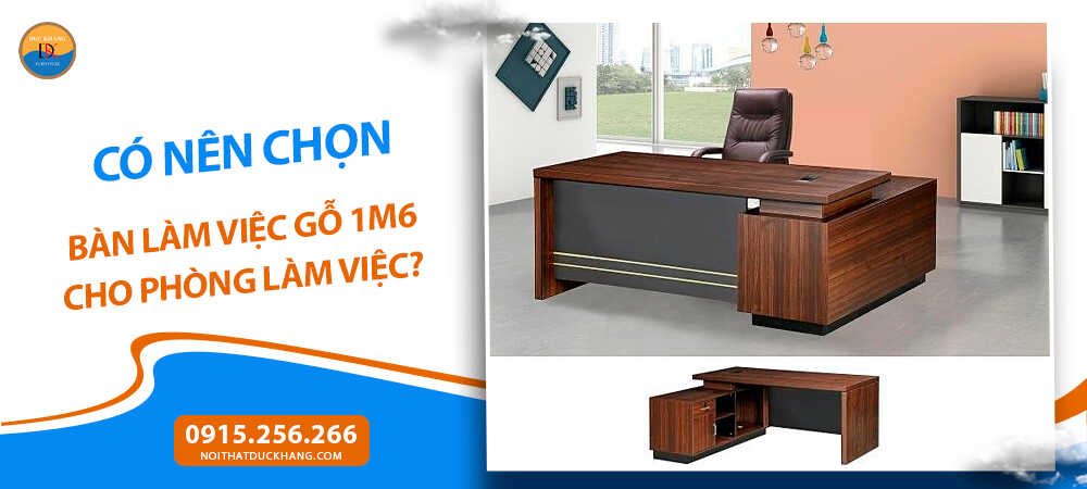 Có nên chọn bàn làm việc gỗ 1m6 cho phòng làm việc?