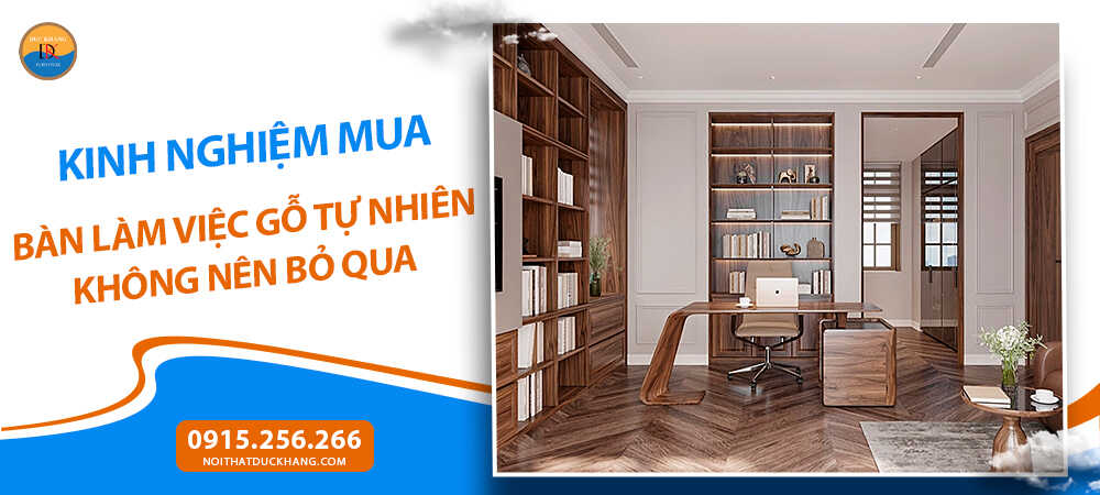 Kinh nghiệm mua bàn làm việc gỗ tự nhiên không nên bỏ qua