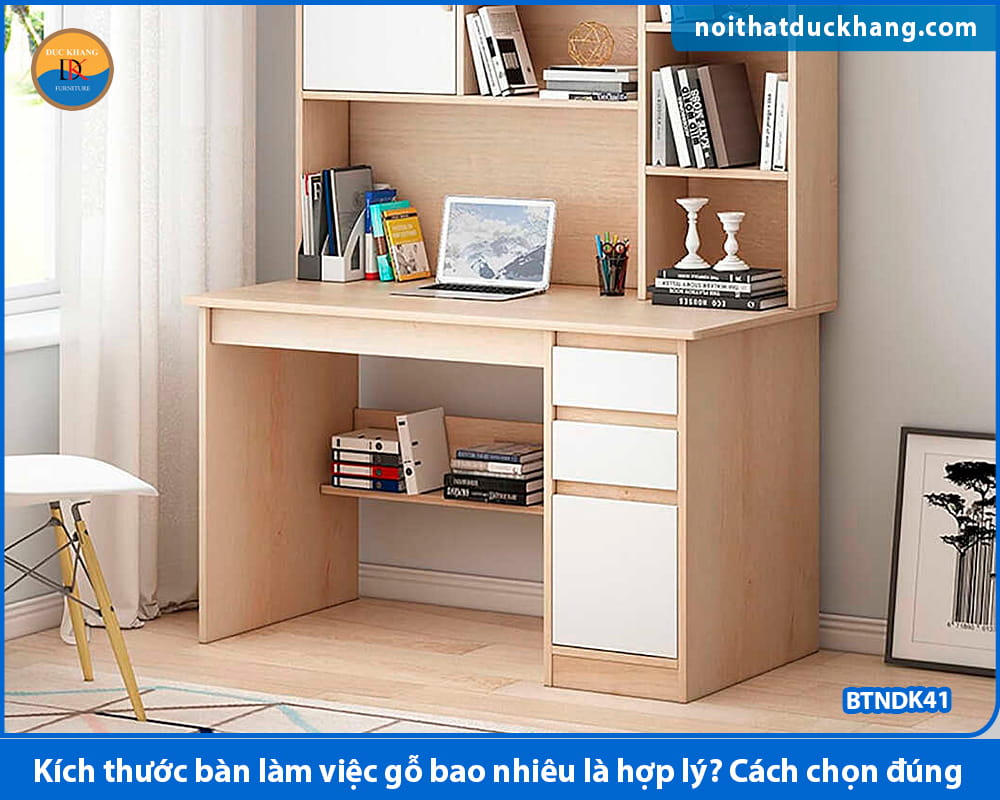 Kích thước bàn làm việc gỗ bao nhiêu là hợp lý? Cách chọn đúng Kích thước bàn làm việc gỗ bao nhiêu là hợp lý? Cách chọn đúng